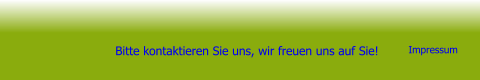 Bitte kontaktieren Sie uns, wir freuen uns auf Sie! Impressum